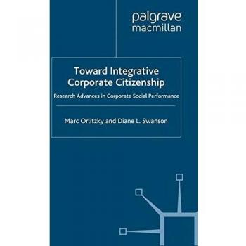 Toward Integrative Corporate Citizenship: Research Advances in Corporate Social Performance