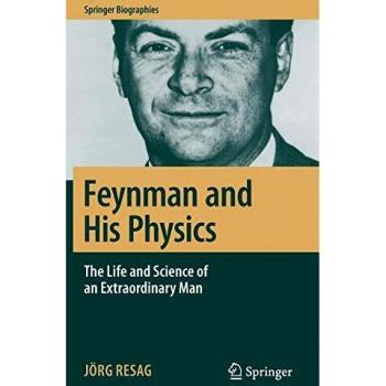 Feynman and His Physics: The Life and Science of an Extraordinary Man