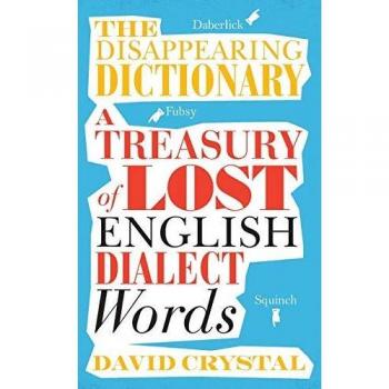 The Disappearing Dictionary: A Treasury of Lost English Dialect Words