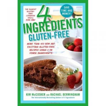 4 Ingredients Gluten-Free: More Than 400 New and Exciting Recipes All Made with 4 or Fewer Ingredients and All Gluten-Free!