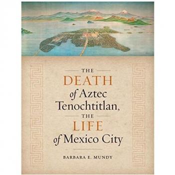 The Death of Aztec Tenochtitlan, the Life of Mexico City