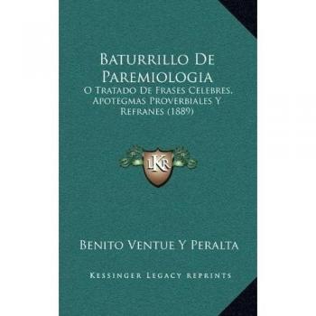 Baturrillo De Paremiologia: O Tratado De Frases Celebres, Apotegmas Proverbiales Y Refranes
