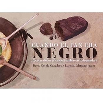 Cuando el pan era negro: Recetas de los años del hambre en Extremadura