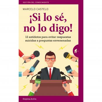 ¡Si lo sé, no lo digo!: 12 antídotos para evitar respuestas suicidas a preguntas envenenadas - Castelo Rivas Marcelo