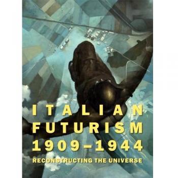 Italian Futurism 1909-1944: Reconstructing the Universe
