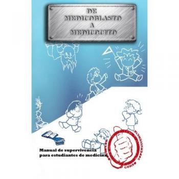 De medicoblasto a medicocito: Manual de supervivencia para estudiantes de medicina