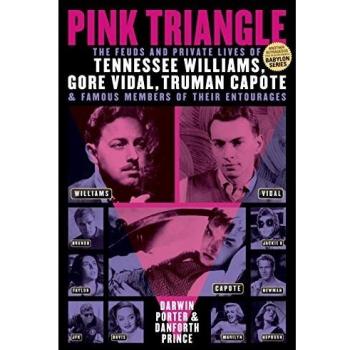 Pink Triangle: The Feuds and Private Lives of Tennessee Williams, Gore Vidal, Truman Capote, and Famous Members of Their Entourages
