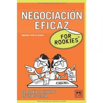 Negociación Eficaz For Rookies: Aunque Muchas Veces No Reparas En Ello, La Negociación Está Presente Prácticamente En Todos y Cada Uno de Los Aspectos ... de Trabajo, Con Tu Jefe, Con Tu Familia...