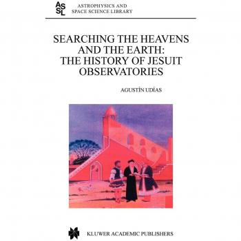 Searching the Heavens and the Earth: The History of Jesuit Observatories - Astrophysics and Space Science Library Volume 286