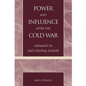 Power and Influence in Post-Cold War East-Central Europe: Germany's Role - Ann L. Phillips