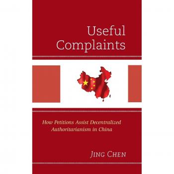 Useful Complaints: Petitions and Decentralized Authoritarianism in China - Academic Book by Jing Chen