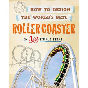 How to Design the World's Best Roller Coaster: In 10 Simple Steps