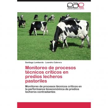 Monitoreo de Procesos Tecnicos Criticos En Predios Lecheros Pastoriles: Monitoreo de procesos técnicos críticos en la performance bioeconómica de predios lecheros contrastantes