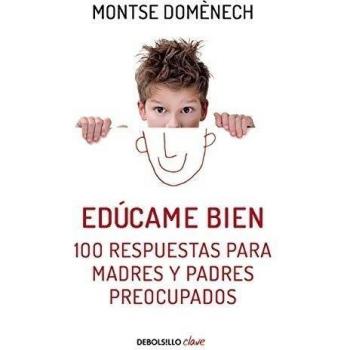 Edúcame bien: 100 respuestas para madres y padres preocupados - DOMENECH, MONTSE