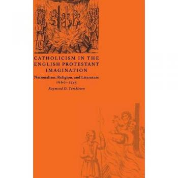 Catolicismo en la Imaginación Protestante Inglesa: Nacionalismo, Religión y Literatura, 1660-1745 - Tapa Dura