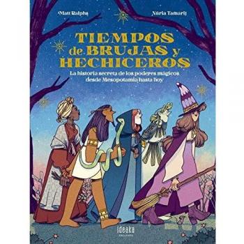 Tiempos de brujas y hechiceros: La historia secreta de los poderes mágicos desde Mesopotamia hasta hoy