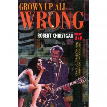 Grown Up All Wrong: 75 Great Rock and Pop Artists from Vaudeville to Techno