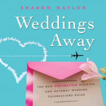 Weddings Away: The New Destination Wedding and Getaway Wedding Celebrations Guide