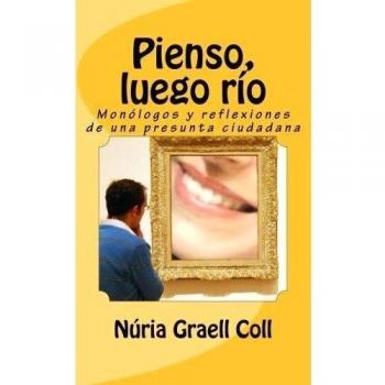 Pienso, luego río: Monólogos y reflexiones de una presunta ciudadana