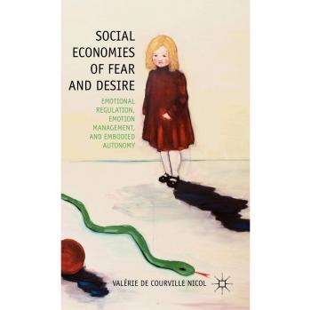 Palgrave Emotional Regulation and Management: Autonomy in Social Economies of Fear and Desire