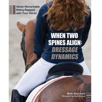 When Two Spines Align: Dressage Dynamics: Attain Remarkable Riding Rapport with Your Horse