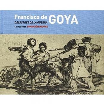 Francisco de Goya: Los Desastres de la Guerra: Colecciones FUNDACIÓN MAPFRE