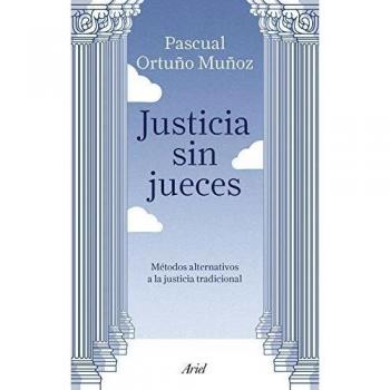 Justicia sin jueces: Métodos alternativos a la justicia tradicional - José Pascual Ortuño Muñoz