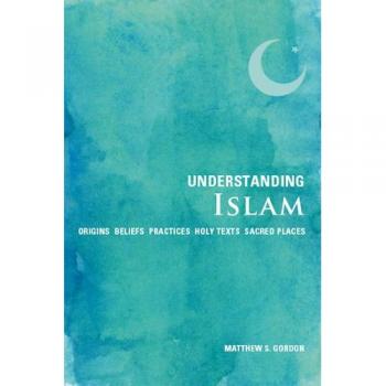 Understanding Islam: Origins * Beliefs * Practices * Holy Texts * Sacred Places