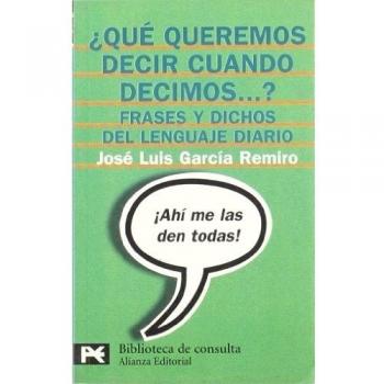 ¿Qué queremos decir cuando decimos...?: Frases y dichos del lenguaje diario