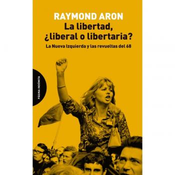 La libertad liberal o libertaria: La Nueva Izquierda y las revueltas del 68 - Raymond Aron