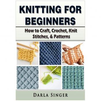 Beginner's Guide to Knitting: Craft, Crochet, Knit Stitches & Patterns by Darla Singer (Paperback)