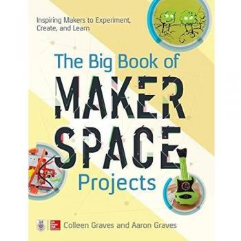 The Big Book of Makerspace Projects: Inspiring Makers to Experiment, Create, and Learn