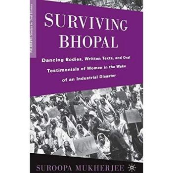 Surviving Bhopal: Dancing Bodies, Written Texts, and Oral Testimonials of Women in the Wake of an Industrial Disaster