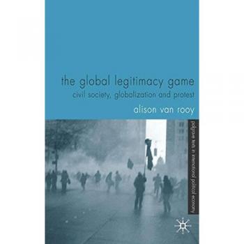 The Global Legitimacy Game: Civil Society, Globalization and Protest