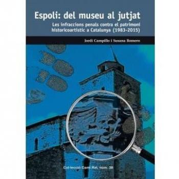 Espoli: del museu al jutjat: Les infraccions penals contra el patrimoni historicoartístic a Catalunya - Campillo Quintana, Jordi/romero Carrascal, Susana