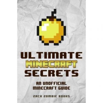 Ultimate Minecraft Secrets: An Unofficial Guide to Minecraft Tips, Tricks and Hints You May Not Know