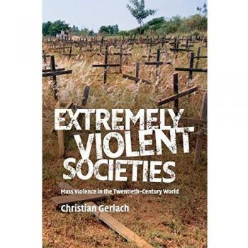 Extremely Violent Societies: Mass Violence in the Twentieth-Century World
