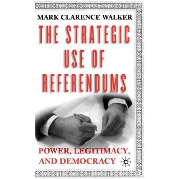 The Strategic Use of Referendums: Power, Legitimacy, and Democracy