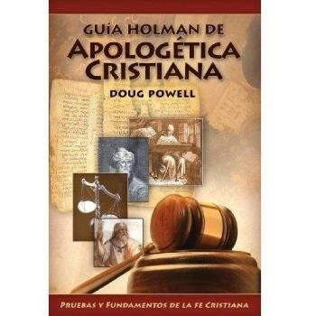Guia Holman de Apologetica Cristiana: Pruebas y Fundamentos de la Cristiana