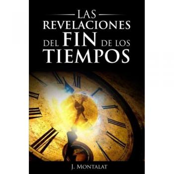 Las Revelaciones del Fin de los Tiempos: Profecías y mensajes del Cielo