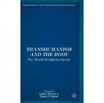 Transhumanism and the Body: The World Religions Speak
