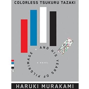 Colorless Tsukuru Tazaki and His Years of Pilgrimage: A novel