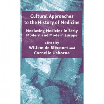 Cultural Approaches to the History of Medicine: Mediating Medicine in Early Modern and Modern Europe