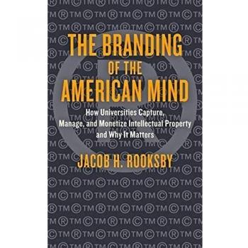 The Branding of the American Mind: How Universities Capture, Manage, and Monetize Intellectual Property and Why It Matters