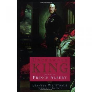 Uncrowned King: The Life of Prince Albert by Stanley Weintraub - Biography Book