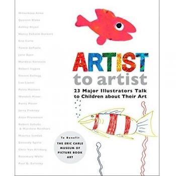 Artist to Artist: 23 Major Illustrators Talk to Children About Their Art