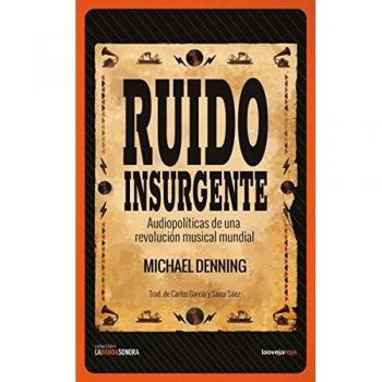 Ruido insurgente: Audiopolíticas de una revolución musical mundial