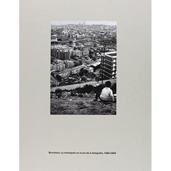 BARCELONA. LA METRÓPOLIS EN LA ERA DE LA FOTOGRAFÍA, 1860-2004
