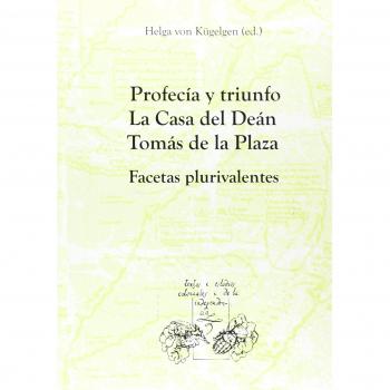 Profecía y triunfo: la casa del deán Tomás de la Plaza : facetas plurivalentes