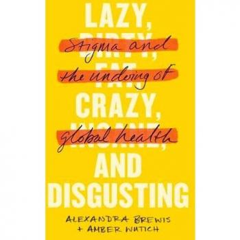 Lazy, Crazy, and Disgusting: Stigma and the Undoing of Global Health - A Comprehensive Analysis on Global Health Challenges